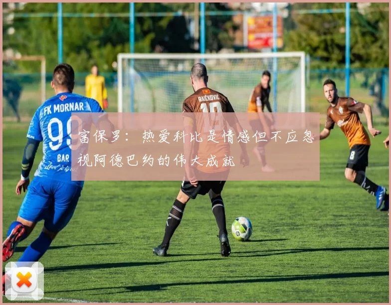 富保罗：热爱科比是情感但不应忽视阿德巴约的伟大成就
